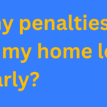 Are there any penalties for transferring my home loan early