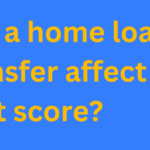 How does a home loan balance transfer affect my credit score