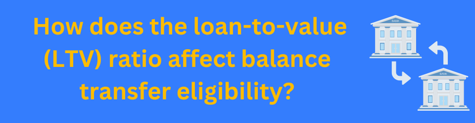 How does the loan-to-value (LTV) ratio affect balance transfer eligibility