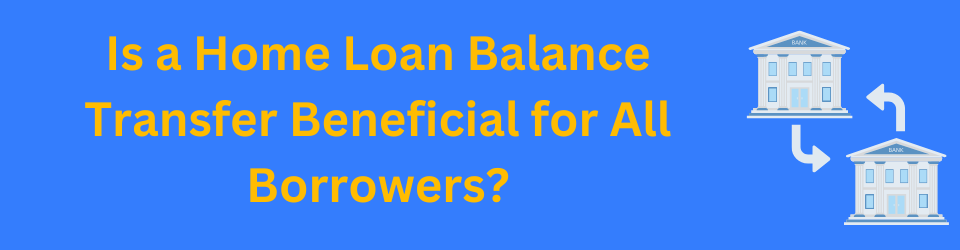 Is a Home Loan Balance Transfer Beneficial for All Borrowers