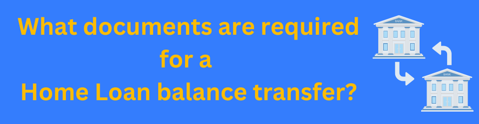 What documents are required for a home loan balance transfer