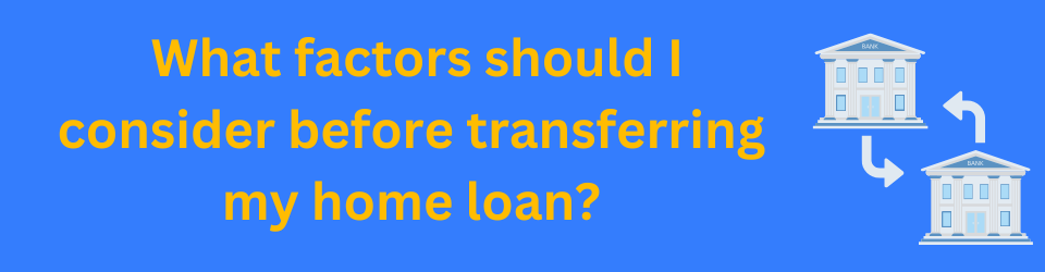 What factors should I consider before transferring my home loan