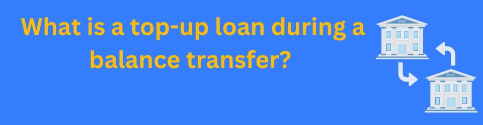 What is a top-up loan during a balance transfer